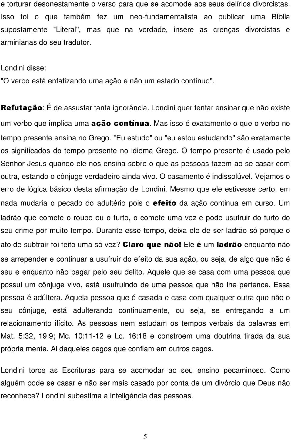 Londini disse: "O verbo está enfatizando uma ação e não um estado contínuo". Refutação: É de assustar tanta ignorância.