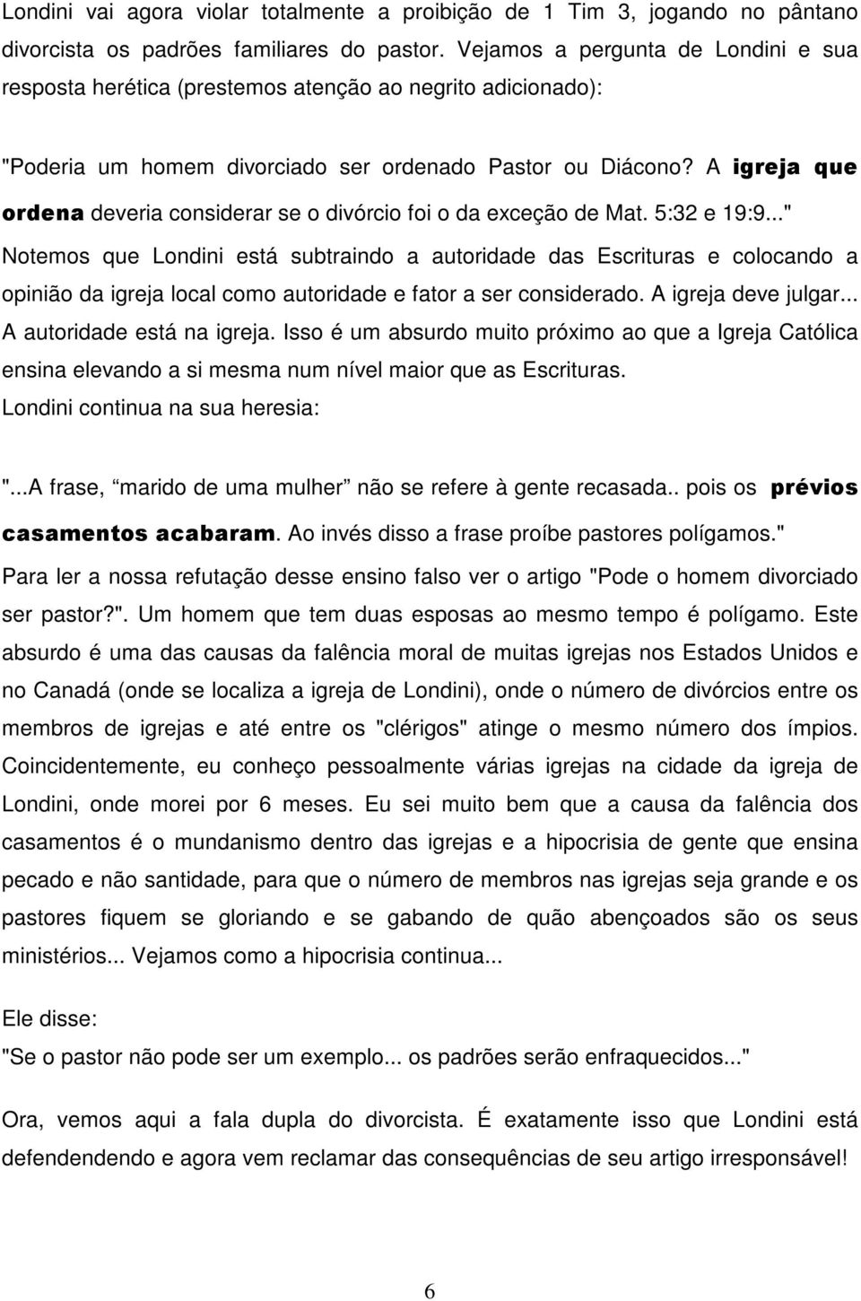 A igreja que ordena deveria considerar se o divórcio foi o da exceção de Mat. 5:32 e 19:9.