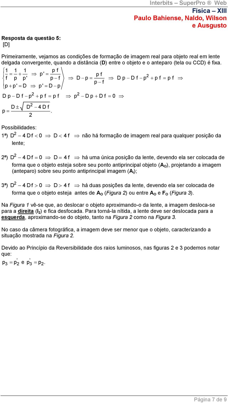 Possibilidades: 1ª) D 4 Df 0 D 4 f não há formação de imagem real para qualquer posição da lente; ª) 3ª) D 4 Df 0 D 4 f há uma única posição da lente, devendo ela ser colocada de forma que o objeto