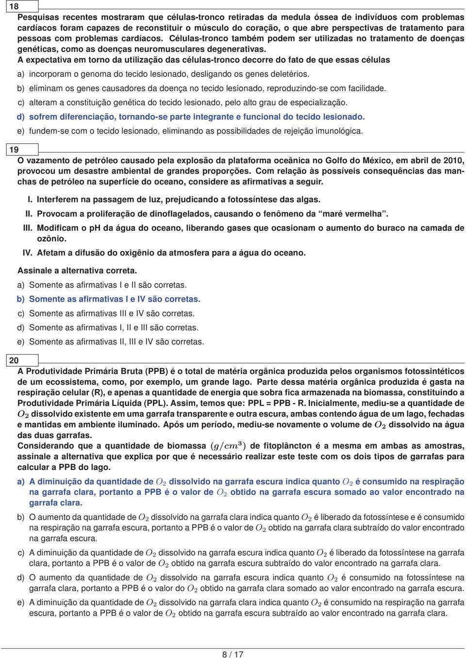 A expectativa em torno da utilização das células-tronco decorre do fato de que essas células a) incorporam o genoma do tecido lesionado, desligando os genes deletérios.