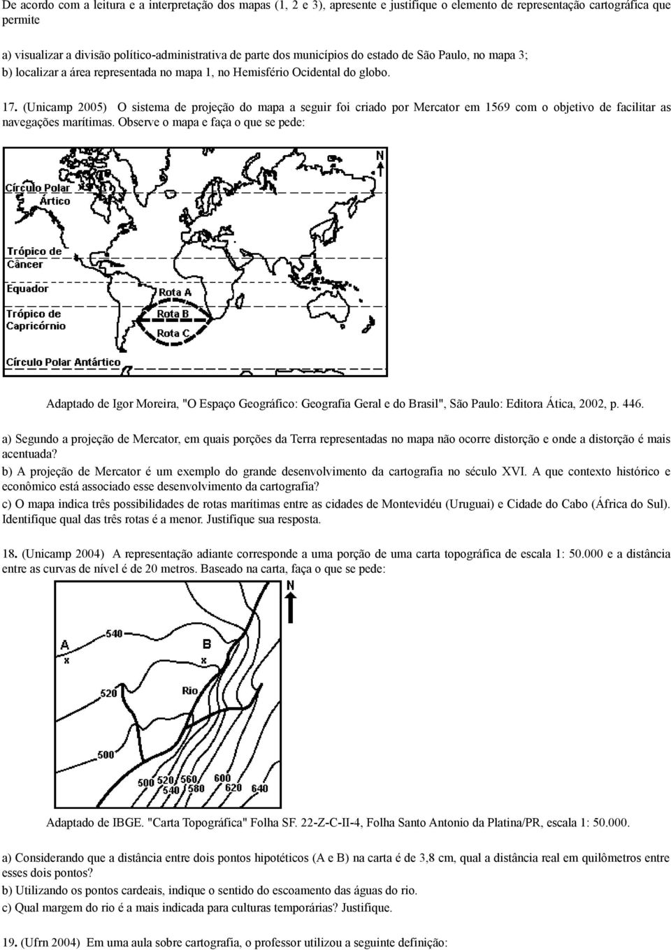 (Unicamp 2005) O sistema de projeção do mapa a seguir foi criado por Mercator em 1569 com o objetivo de facilitar as navegações marítimas.