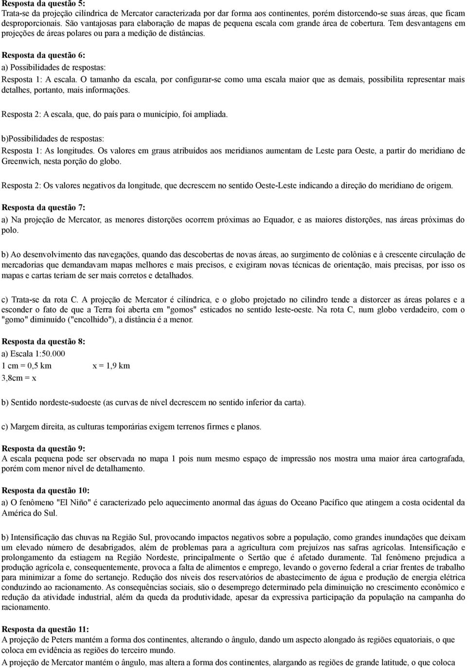 Resposta da questão 6: a) Possibilidades de respostas: Resposta 1: A escala.