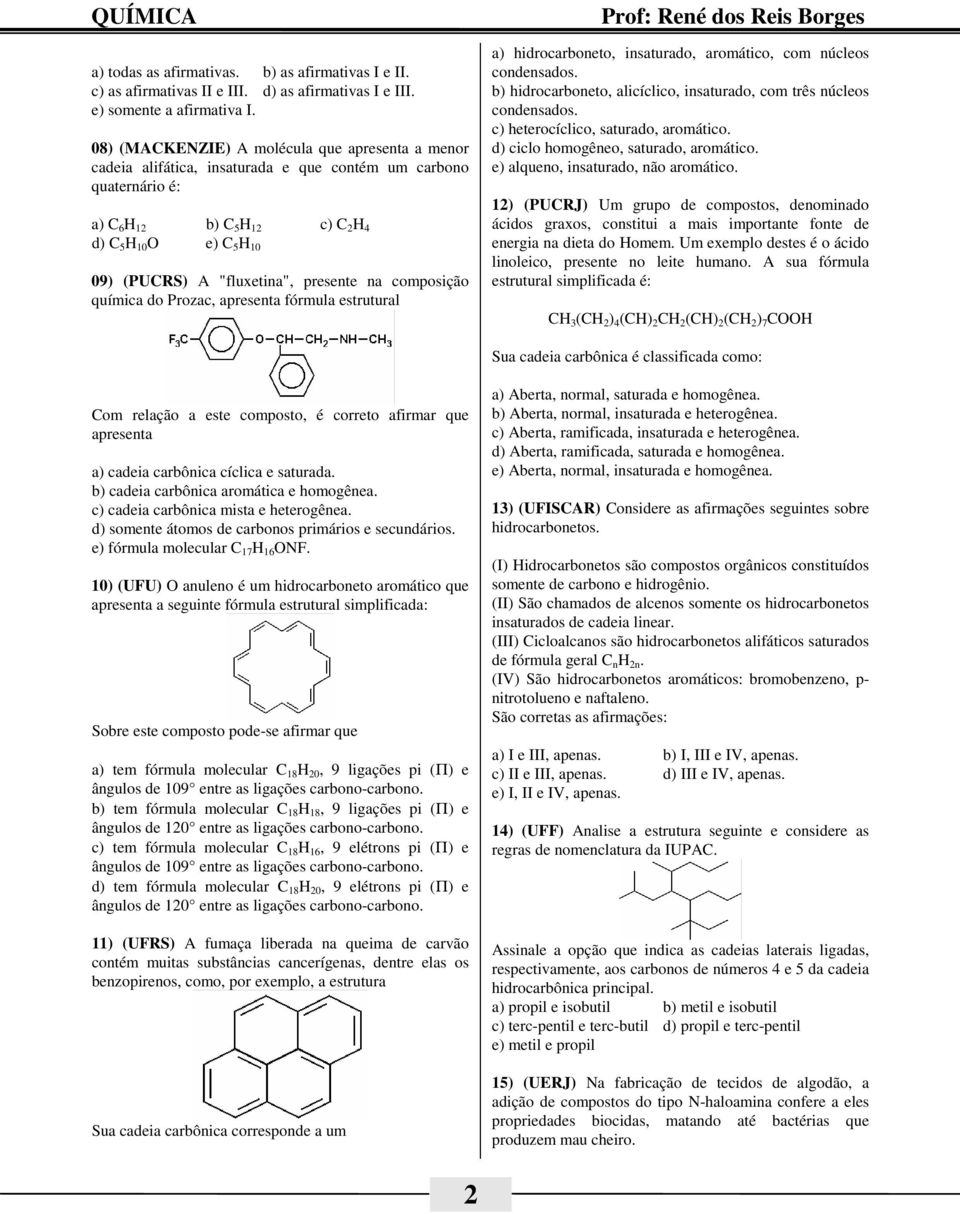 "fluxetina", presente na composição química do Prozac, apresenta fórmula estrutural a) hidrocarboneto, insaturado, aromático, com núcleos condensados.