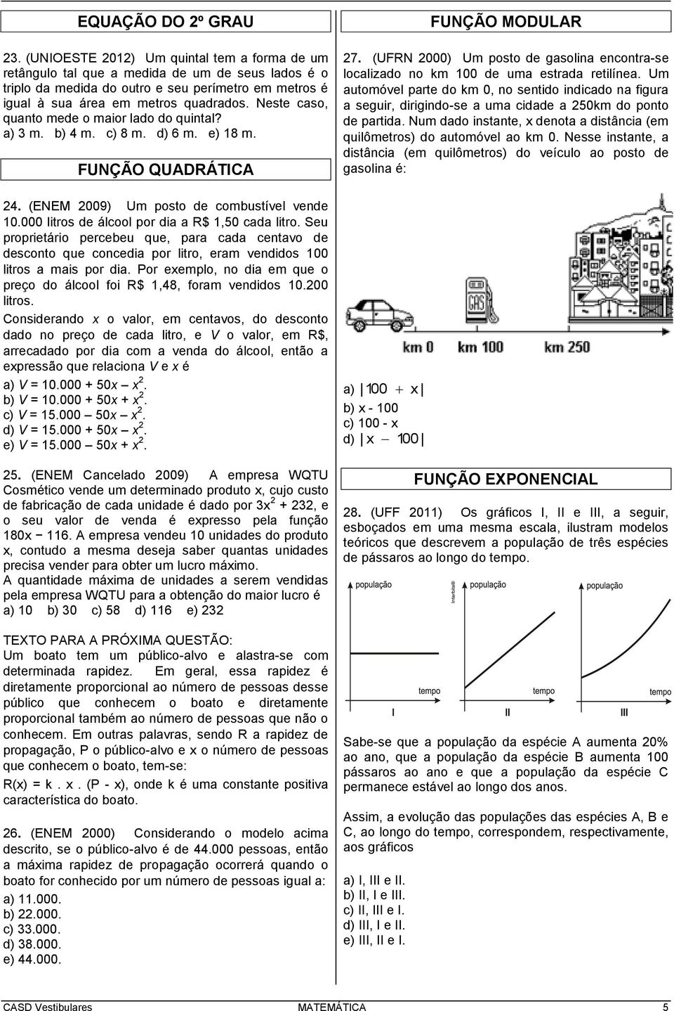 Neste caso, quanto mede o maior lado do quintal? a) 3 m. b) 4 m. c) 8 m. d) 6 m. e) 18 m. FUNÇÃO QUADRÁTICA 24. (ENEM 2009) Um posto de combustível vende 10.