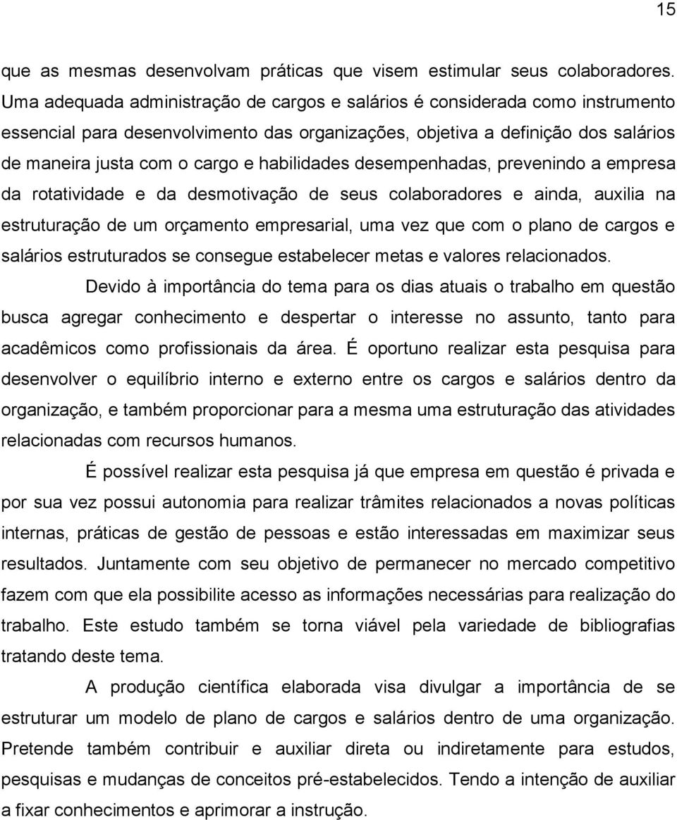 habilidades desempenhadas, prevenindo a empresa da rotatividade e da desmotivação de seus colaboradores e ainda, auxilia na estruturação de um orçamento empresarial, uma vez que com o plano de cargos