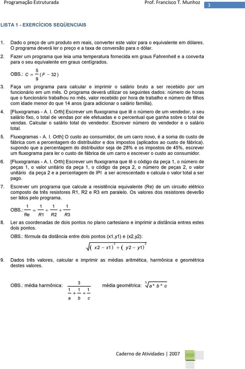 Faça um programa para calcular e imprimir o salário bruto a ser recebido por um funcionário em um mês.