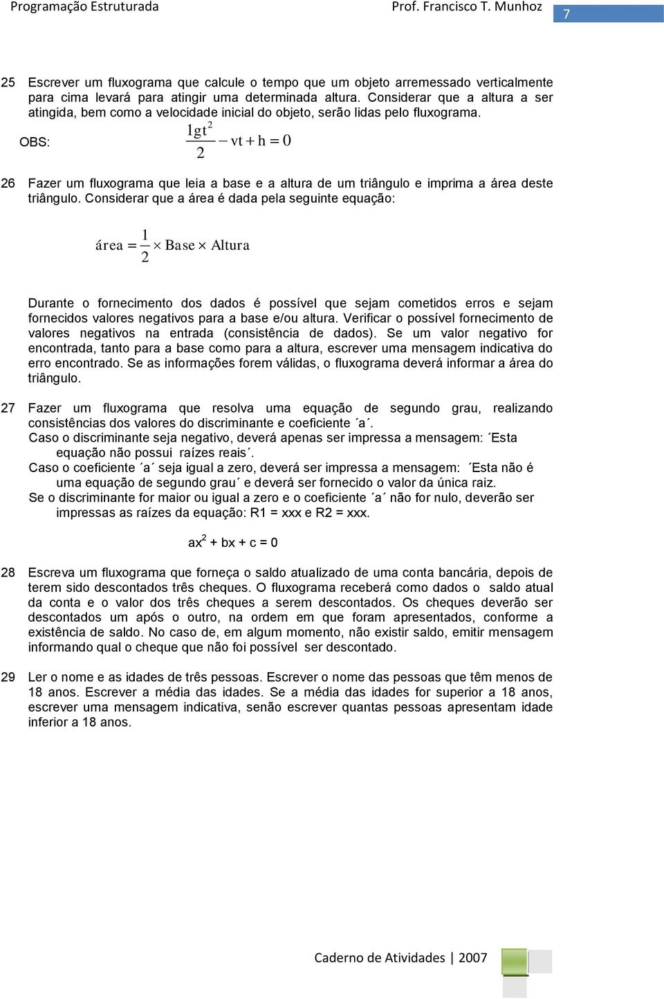 OBS: gt 2 2 vt h 26 Fazer um fluxograma que leia a base e a altura de um triângulo e imprima a área deste triângulo.