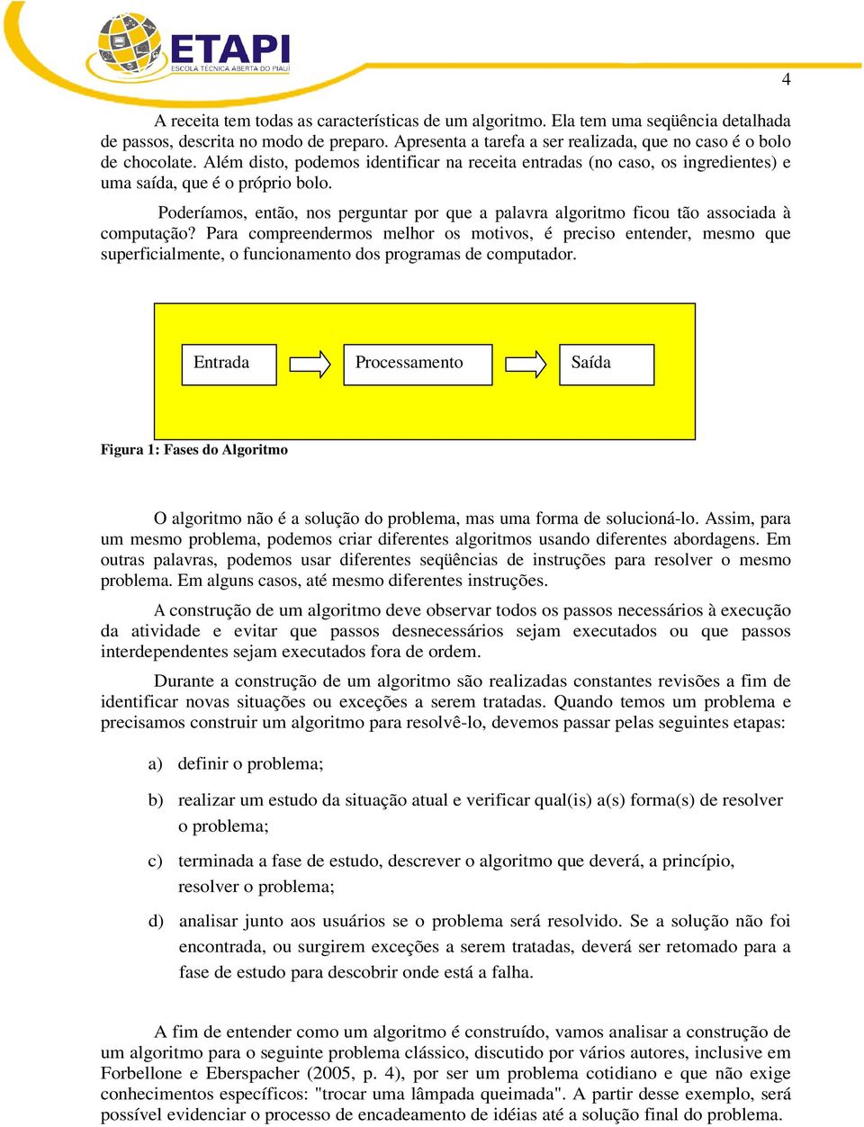 Poderíamos, então, nos perguntar por que a palavra algoritmo ficou tão associada à computação?