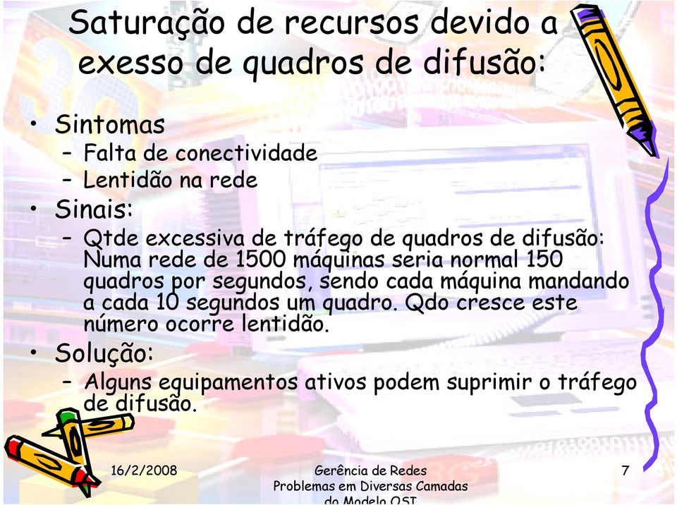 normal 150 quadros por segundos, sendo cada máquina mandando a cada 10 segundos um quadro.