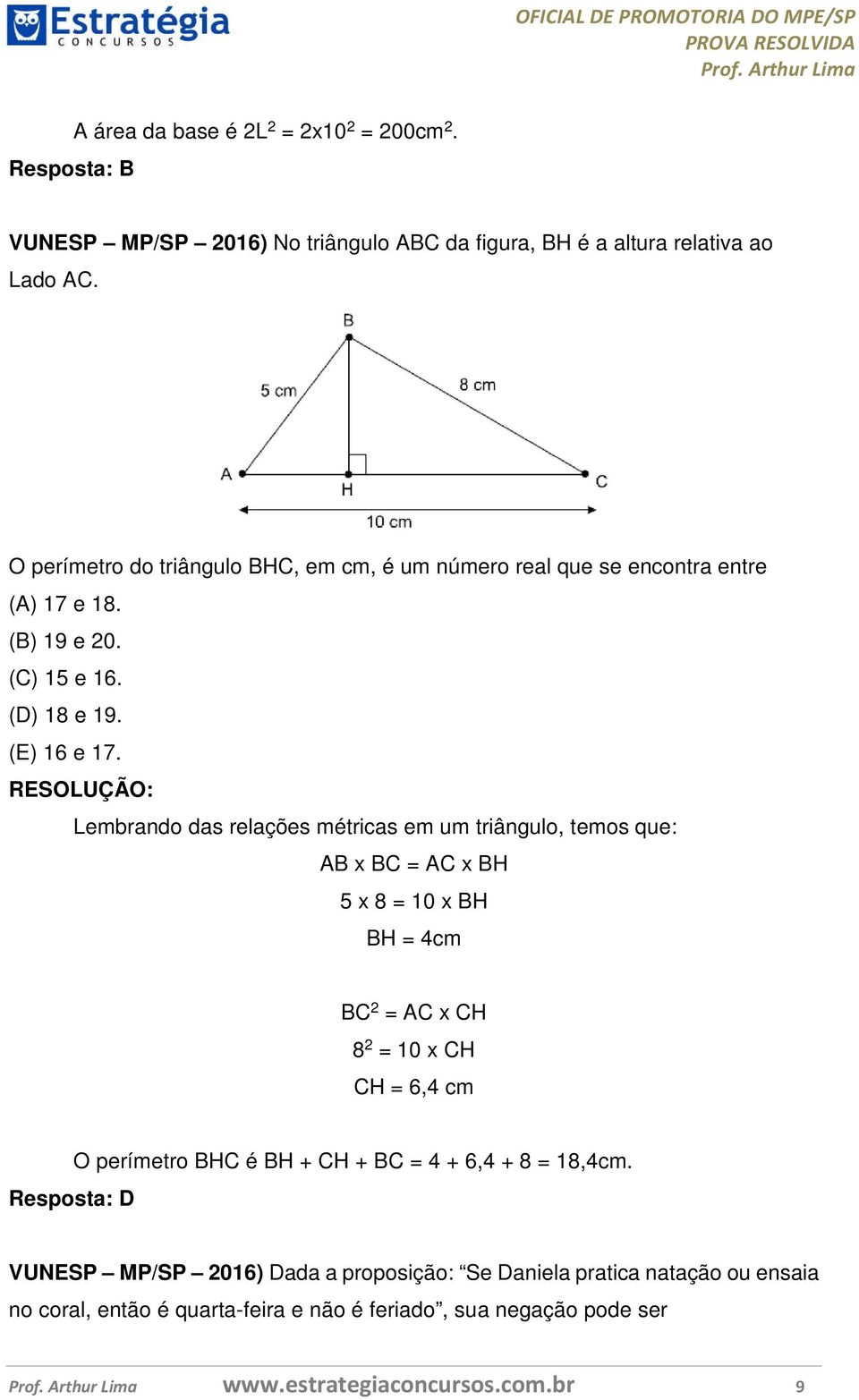 Lembrando das relações métricas em um triângulo, temos que: AB x BC = AC x BH 5 x 8 = 10 x BH BH = 4cm BC 2 = AC x CH 8 2 = 10 x CH CH = 6,4 cm Resposta: D O