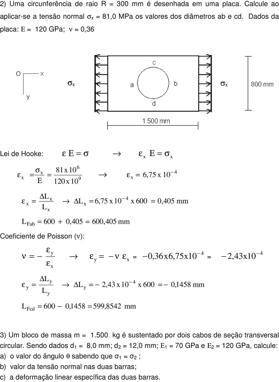 (ν): εy ν y ν εx ε ε y L x ε Ly Ly, x10 y 0,x,75x10 x 00 0,158 mm,x10 L cd 00 0,158 599,85 mm ) Um bloco de massa m 1.