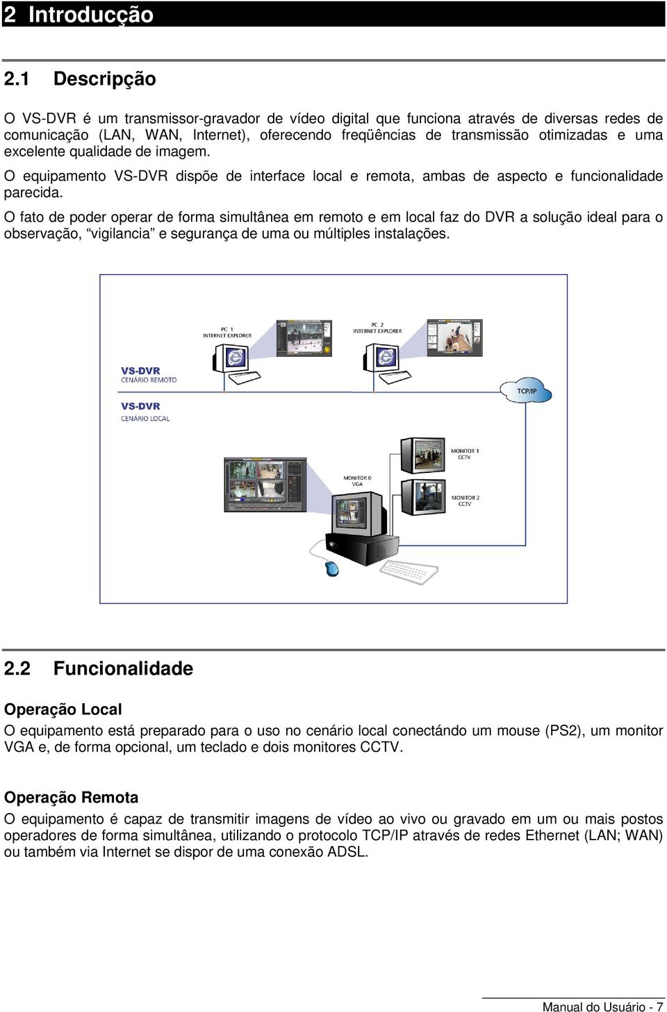 excelente qualidade de imagem. O equipamento VS-DVR dispõe de interface local e remota, ambas de aspecto e funcionalidade parecida.