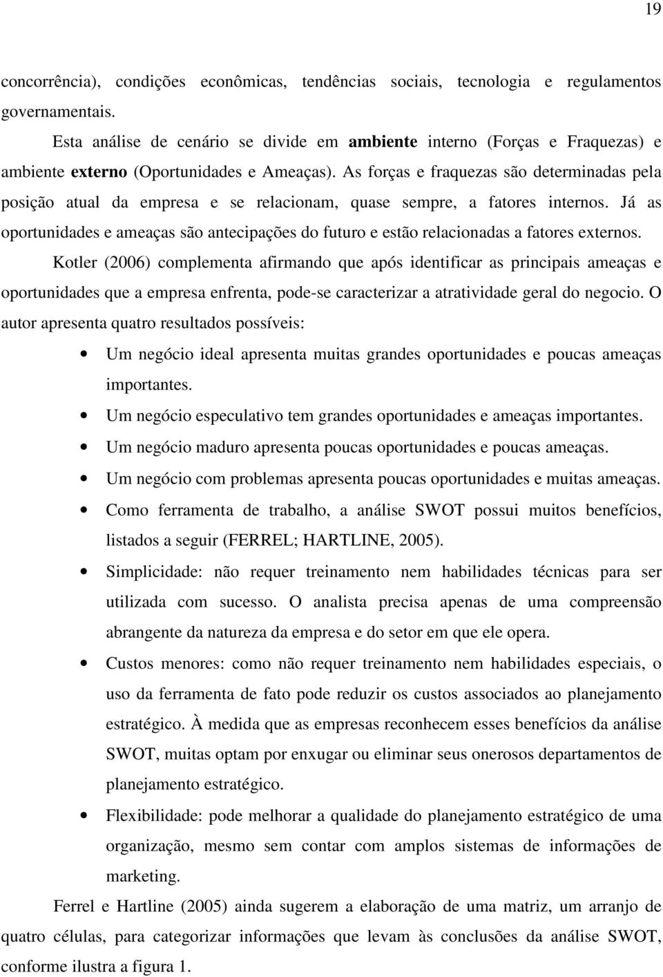 As forças e fraquezas são determinadas pela posição atual da empresa e se relacionam, quase sempre, a fatores internos.