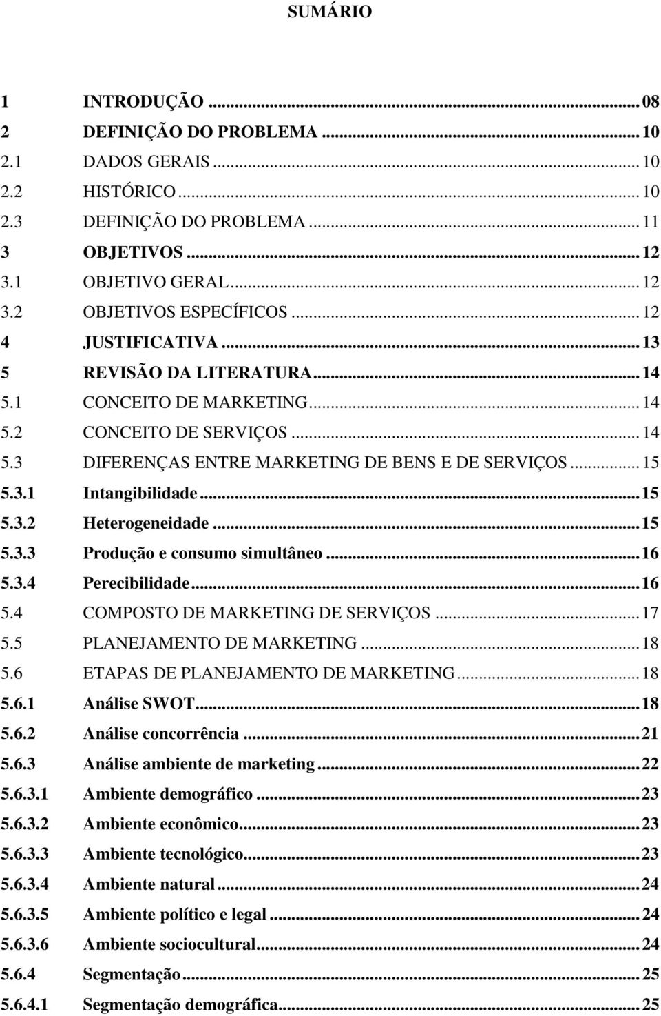 ..15 5.3.2 Heterogeneidade...15 5.3.3 Produção e consumo simultâneo...16 5.3.4 Perecibilidade...16 5.4 COMPOSTO DE MARKETING DE SERVIÇOS...17 5.5 PLANEJAMENTO DE MARKETING...18 5.