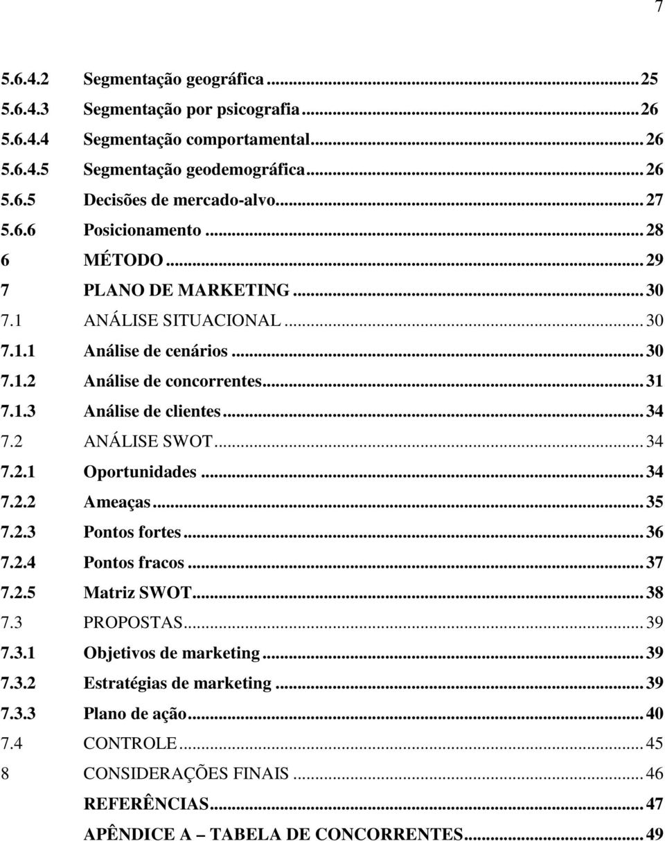 .. 34 7.2 ANÁLISE SWOT... 34 7.2.1 Oportunidades... 34 7.2.2 Ameaças... 35 7.2.3 Pontos fortes... 36 7.2.4 Pontos fracos... 37 7.2.5 Matriz SWOT... 38 7.3 PROPOSTAS... 39 7.3.1 Objetivos de marketing.