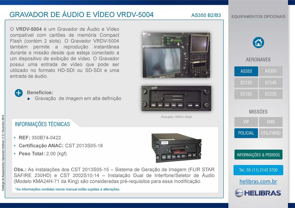 O Gravador possui uma entrada de vídeo que pode ser utilizado no formato HD-SDI ou SD-SDI e uma entrada de áudio.