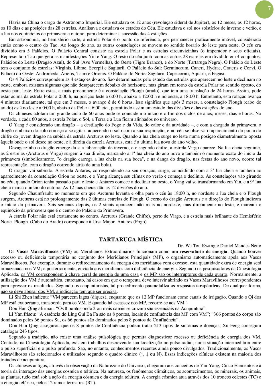 Em astronomia, no hemisfério norte, a estrela Polar é o ponto de referência, por permanecer praticamente imóvel, considerada então como o centro do Tao.