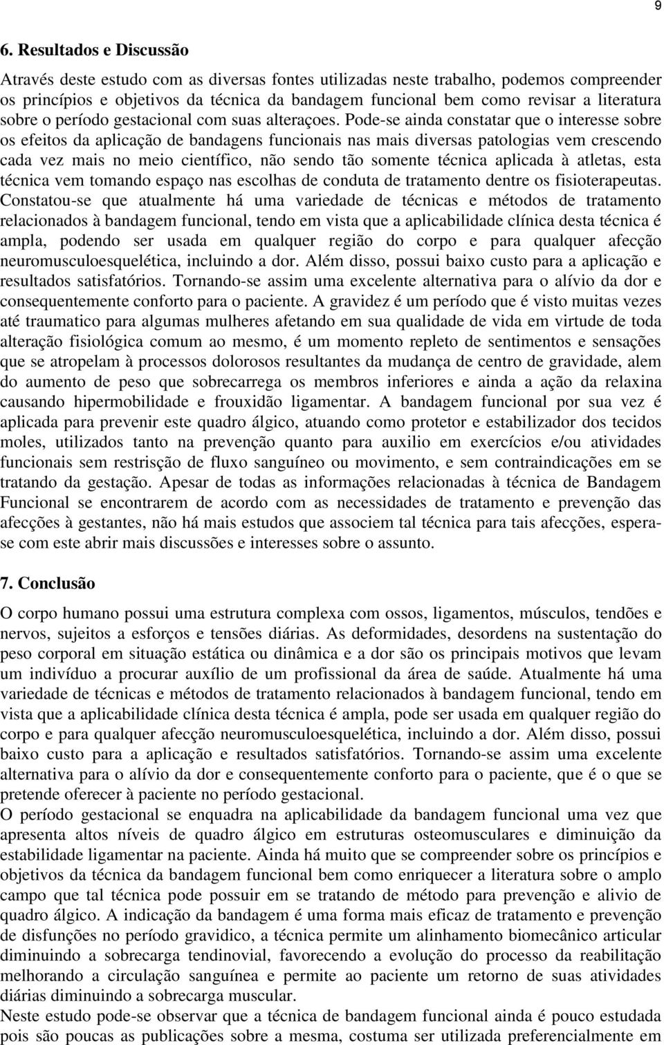 Pode-se ainda constatar que o interesse sobre os efeitos da aplicação de bandagens funcionais nas mais diversas patologias vem crescendo cada vez mais no meio científico, não sendo tão somente