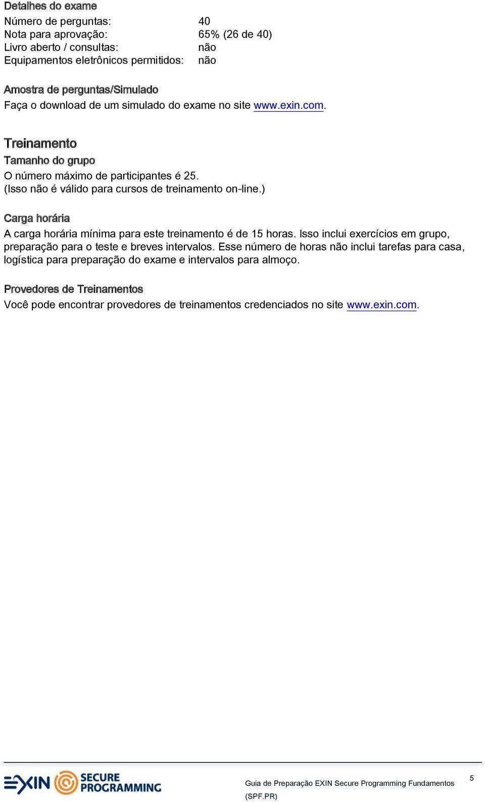 ) Carga horária A carga horária mínima para este treinamento é de 15 horas. Isso inclui exercícios em grupo, preparação para o teste e breves intervalos.