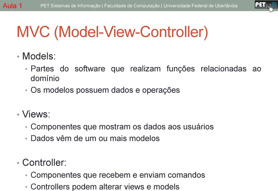 Componentes que mostram os dados aos usuários Dados vêm de um ou mais modelos