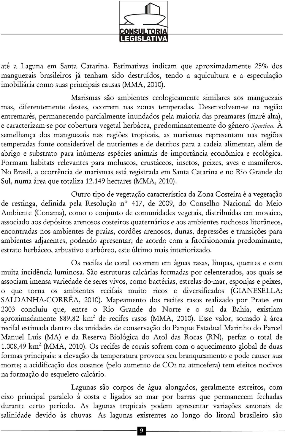 Marismas são ambientes ecologicamente similares aos manguezais mas, diferentemente destes, ocorrem nas zonas temperadas.