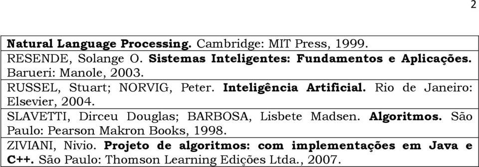 Inteligência Artificial. Rio de Janeiro: Elsevier, 2004. SLAVETTI, Dirceu Douglas; BARBOSA, Lisbete Madsen.