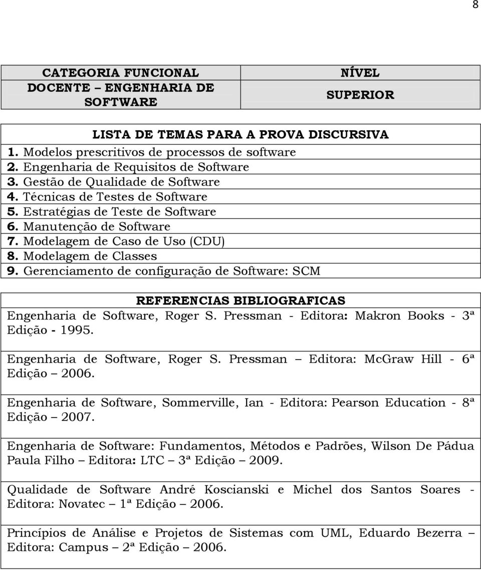 Pressman - Editora: Makron Books - 3ª Edição - 1995. Engenharia de Software, Roger S. Pressman Editora: McGraw Hill - 6ª Edição 2006.