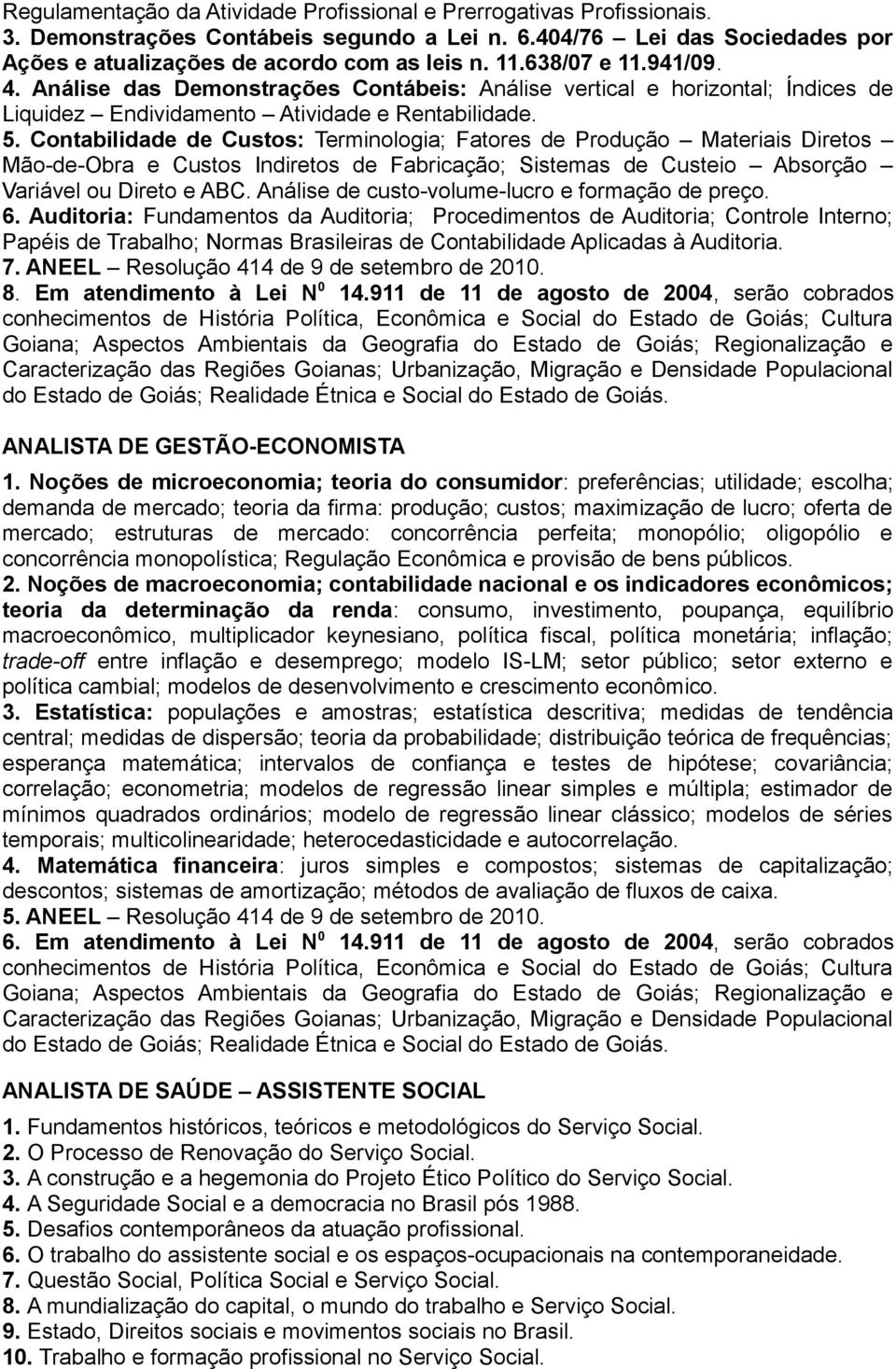 Contabilidade de Custos: Terminologia; Fatores de Produção Materiais Diretos Mão-de-Obra e Custos Indiretos de Fabricação; Sistemas de Custeio Absorção Variável ou Direto e ABC.