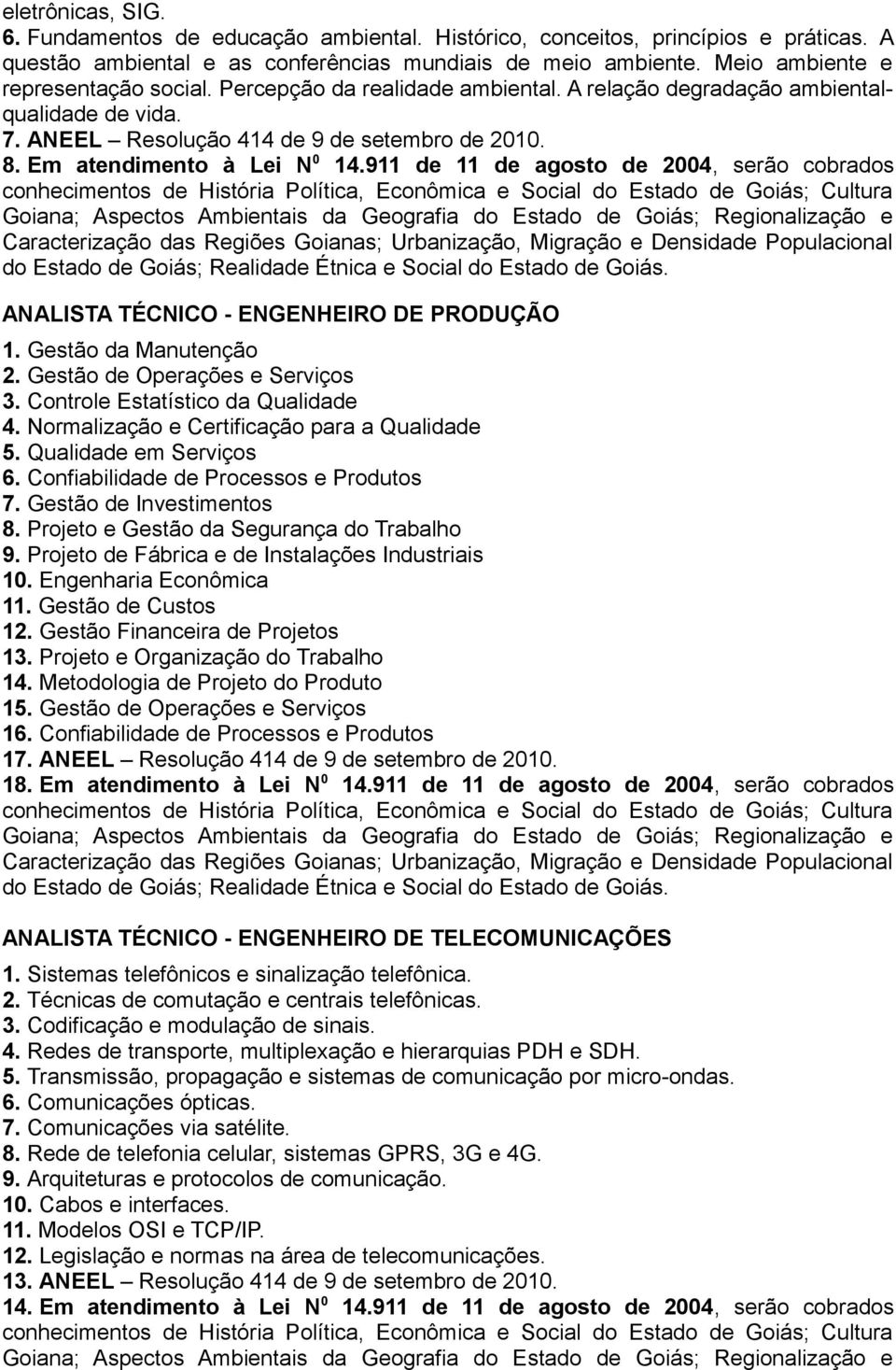 Em atendimento à Lei N 0 14.911 de 11 de agosto de 2004, serão cobrados ANALISTA TÉCNICO - ENGENHEIRO DE PRODUÇÃO 1. Gestão da Manutenção 2. Gestão de Operações e Serviços 3.