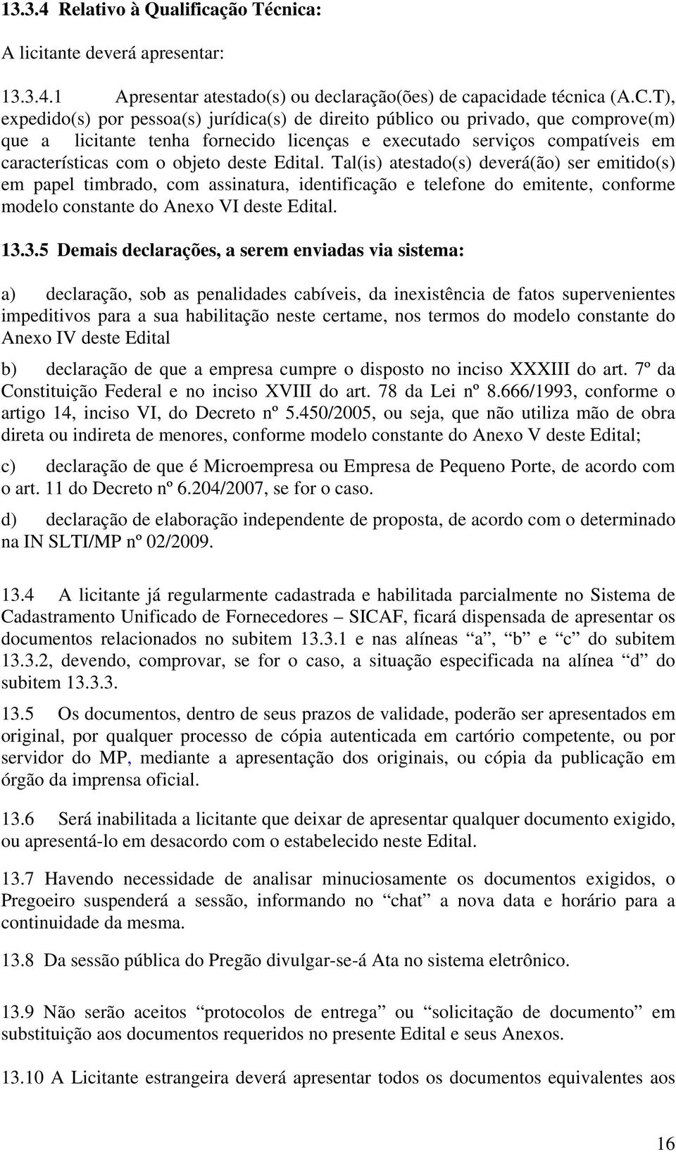 deste Edital. Tal(is) atestado(s) deverá(ão) ser emitido(s) em papel timbrado, com assinatura, identificação e telefone do emitente, conforme modelo constante do Anexo VI deste Edital. 13.