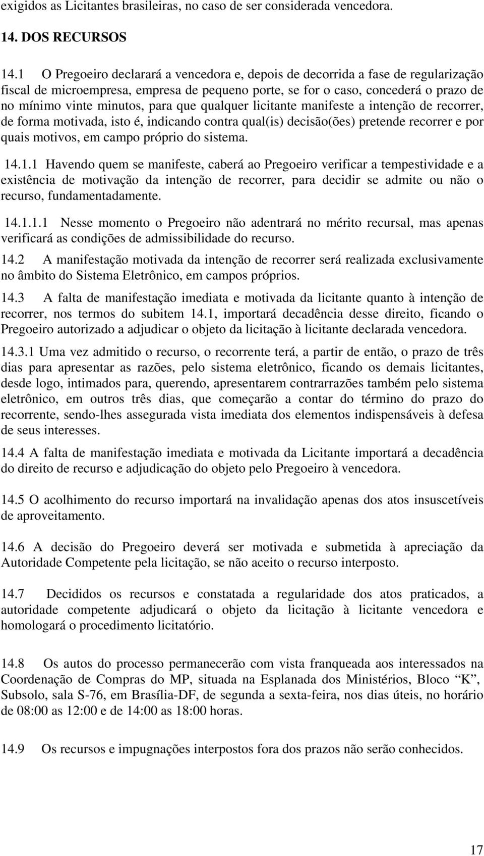 que qualquer licitante manifeste a intenção de recorrer, de forma motivada, isto é, indicando contra qual(is) decisão(ões) pretende recorrer e por quais motivos, em campo próprio do sistema. 14