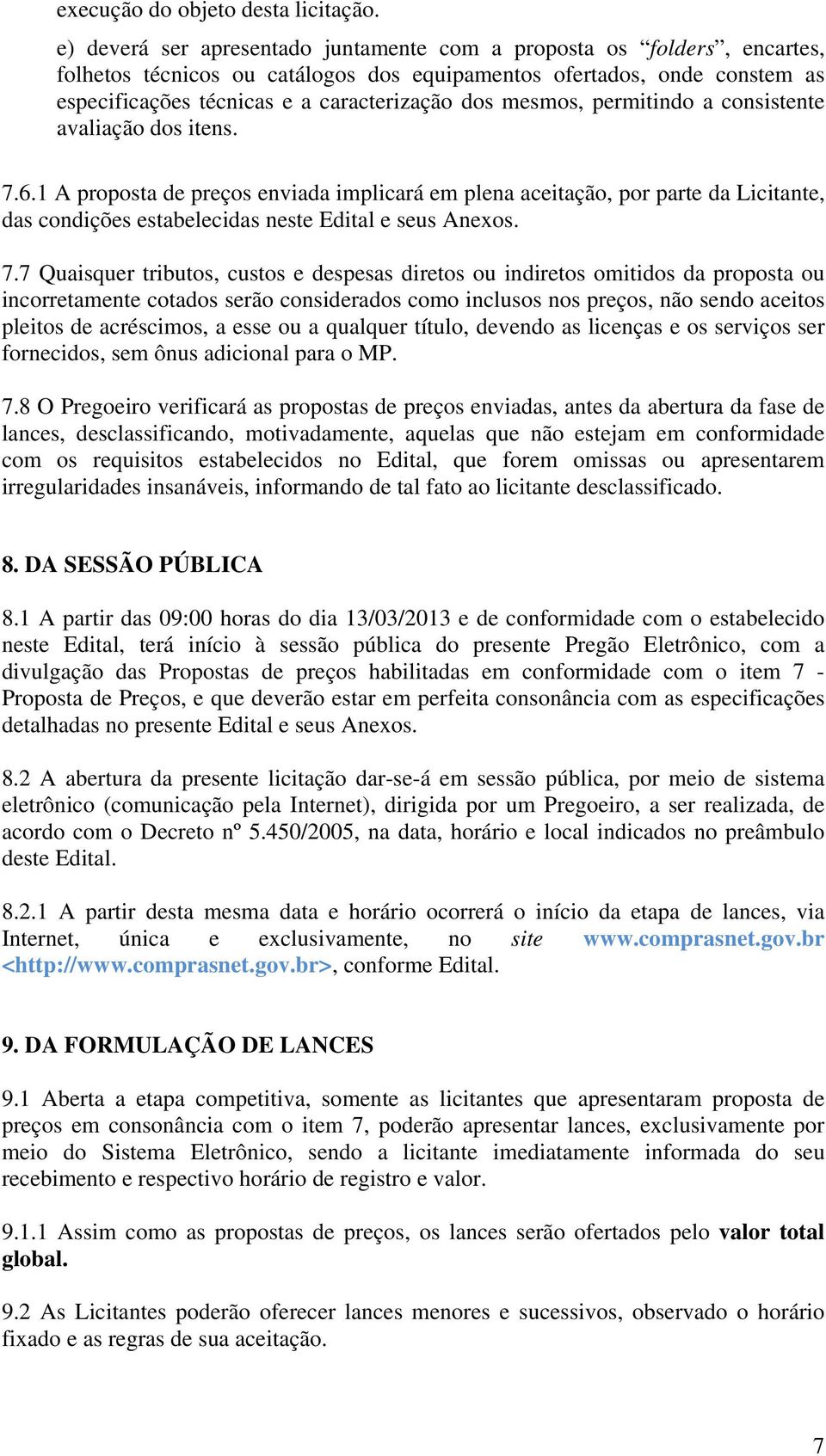 mesmos, permitindo a consistente avaliação dos itens. 7.6.1 A proposta de preços enviada implicará em plena aceitação, por parte da Licitante, das condições estabelecidas neste Edital e seus Anexos.