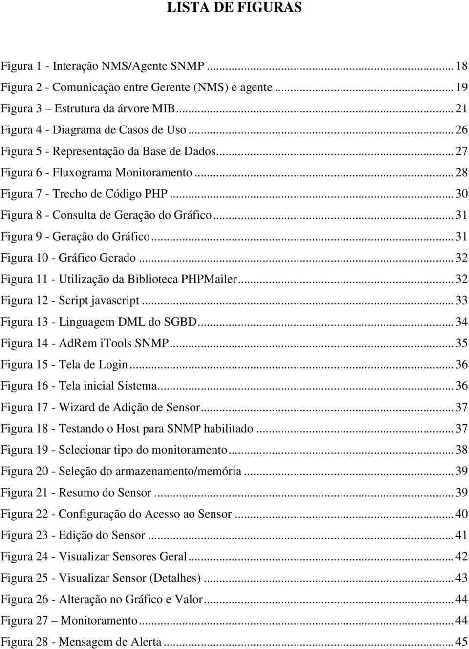 .. 31 Figura 9 - Geração do Gráfico... 31 Figura 10 - Gráfico Gerado... 32 Figura 11 - Utilização da Biblioteca PHPMailer... 32 Figura 12 - Script javascript... 33 Figura 13 - Linguagem DML do SGBD.