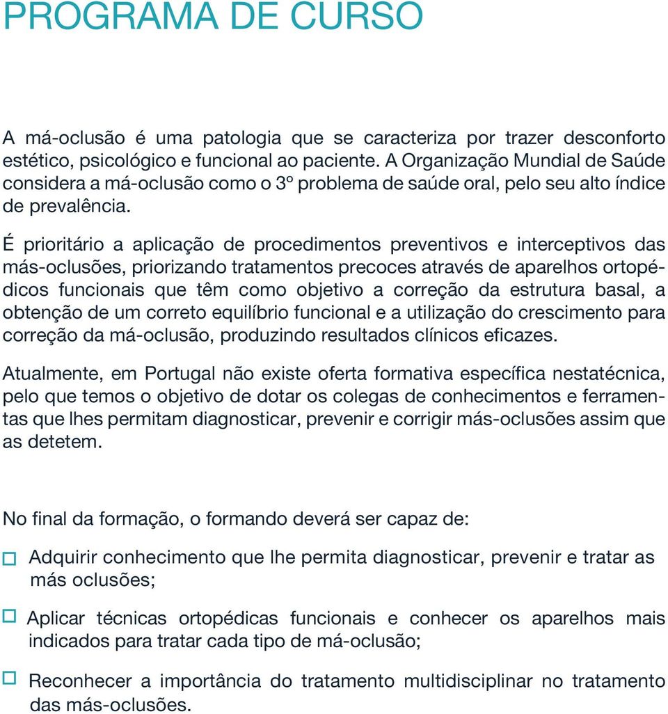 É prioritário a aplicação de procedimentos preventivos e interceptivos das más-oclusões, priorizando tratamentos precoces através de aparelhos ortopédicos funcionais que têm como objetivo a correção