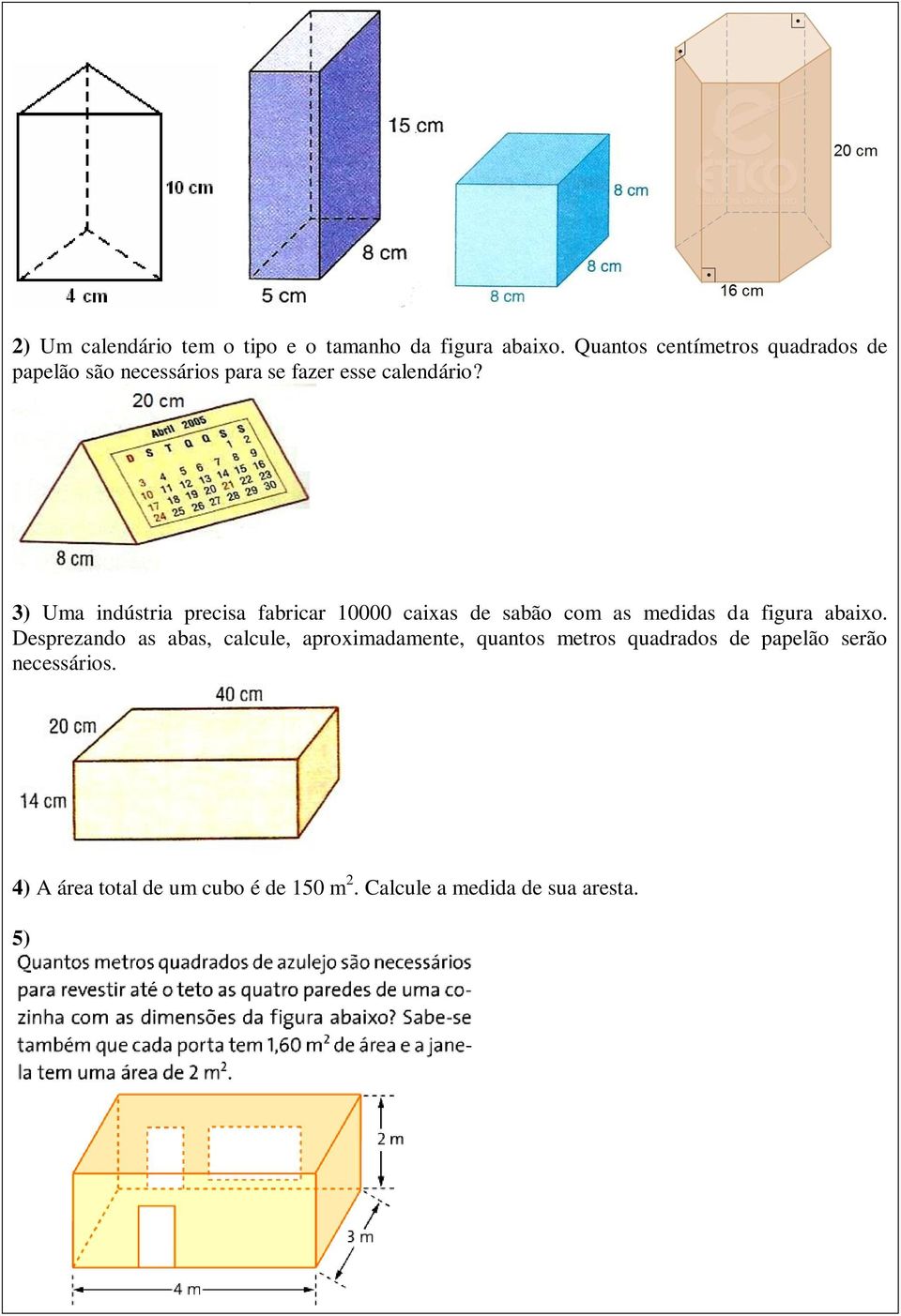 3) Uma indústria precisa fabricar 10000 caixas de sabão com as medidas da figura abaixo.