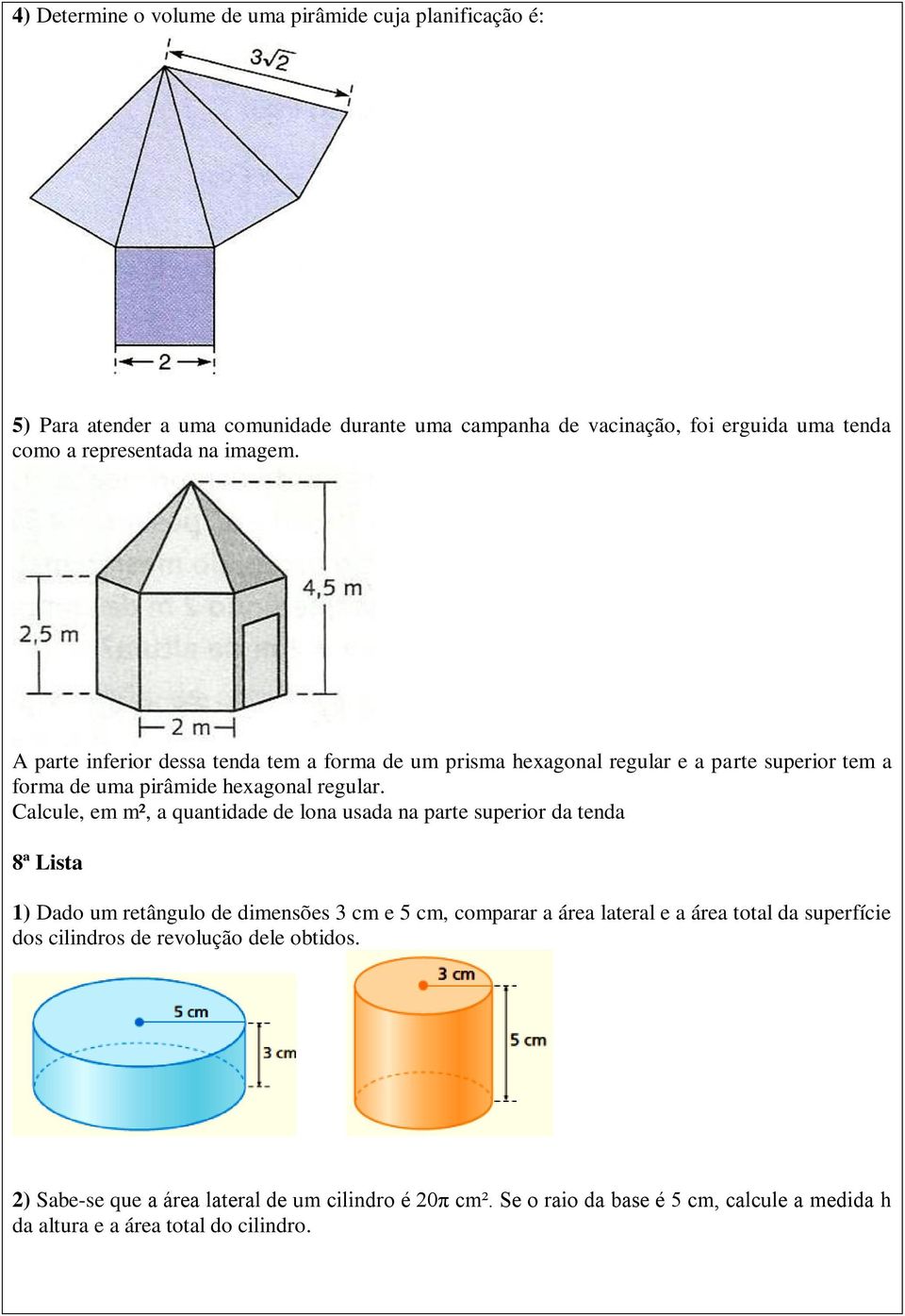 Calcule, em m², a quantidade de lona usada na parte superior da tenda 8ª Lista 1) Dado um retângulo de dimensões 3 cm e 5 cm, comparar a área lateral e a área total da