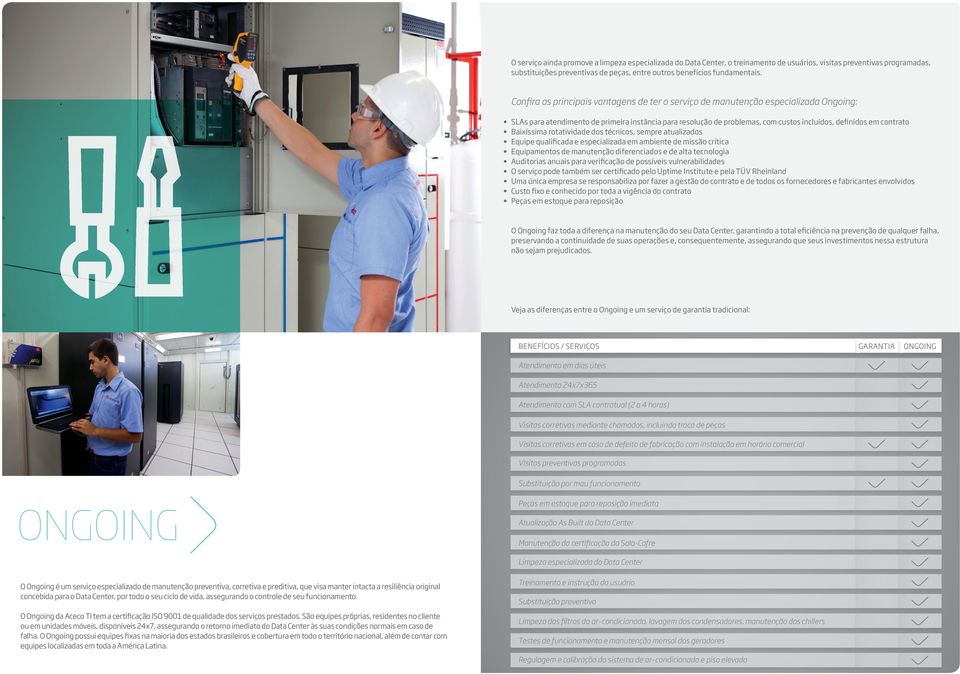 contrato Baixíssima rotatividade dos técnicos, sempre atualizados Equipe qualificada e especializada em ambiente de missão crítica Equipamentos de manutenção diferenciados e de alta tecnologia