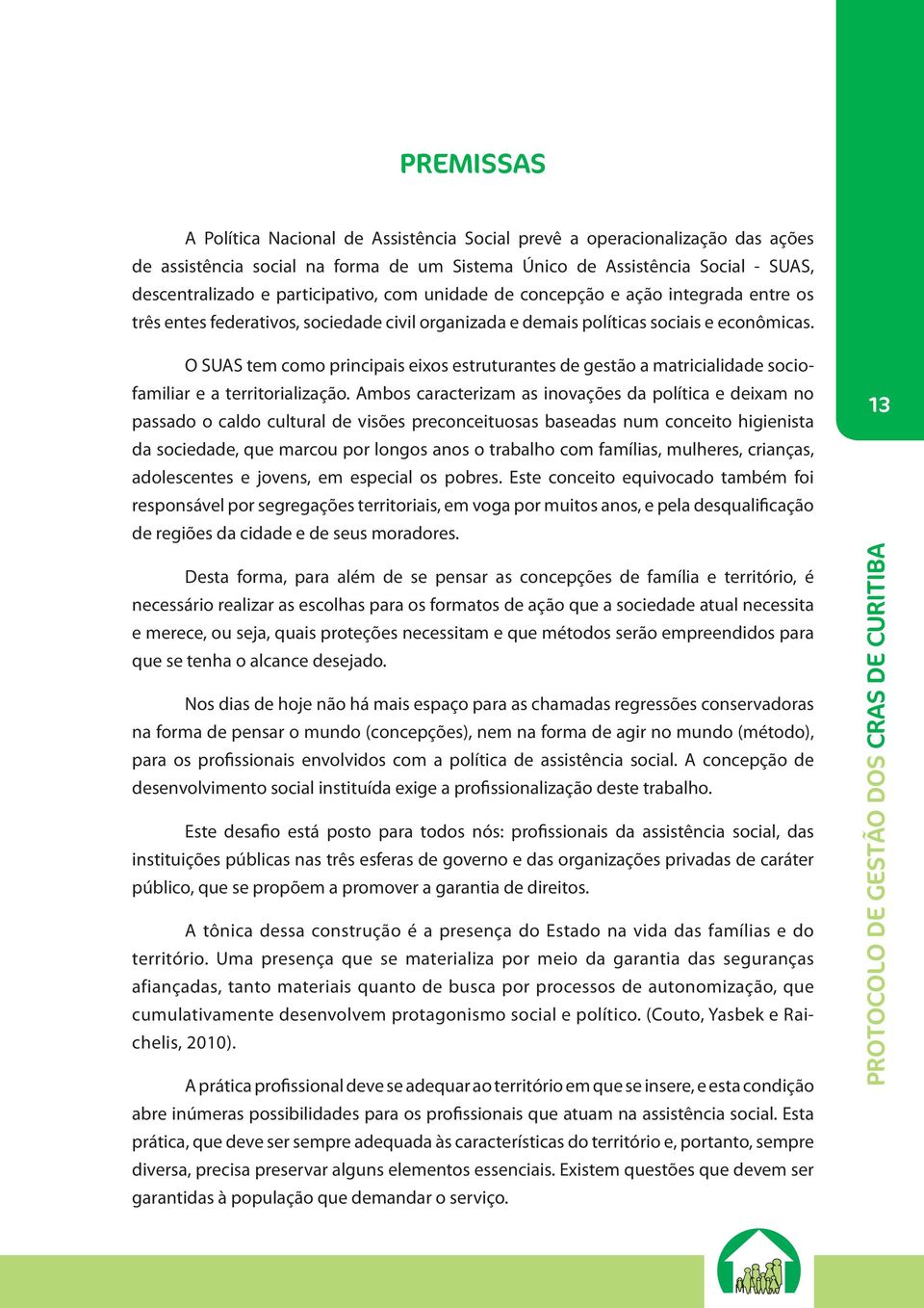 O SUAS tem como principais eixos estruturantes de gestão a matricialidade sociofamiliar e a territorialização.