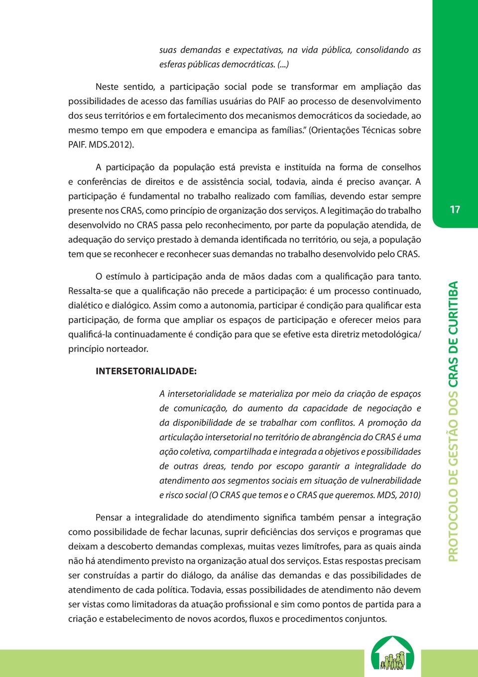 fortalecimento dos mecanismos democráticos da sociedade, ao mesmo tempo em que empodera e emancipa as famílias. (Orientações Técnicas sobre PAIF. MDS.2012).