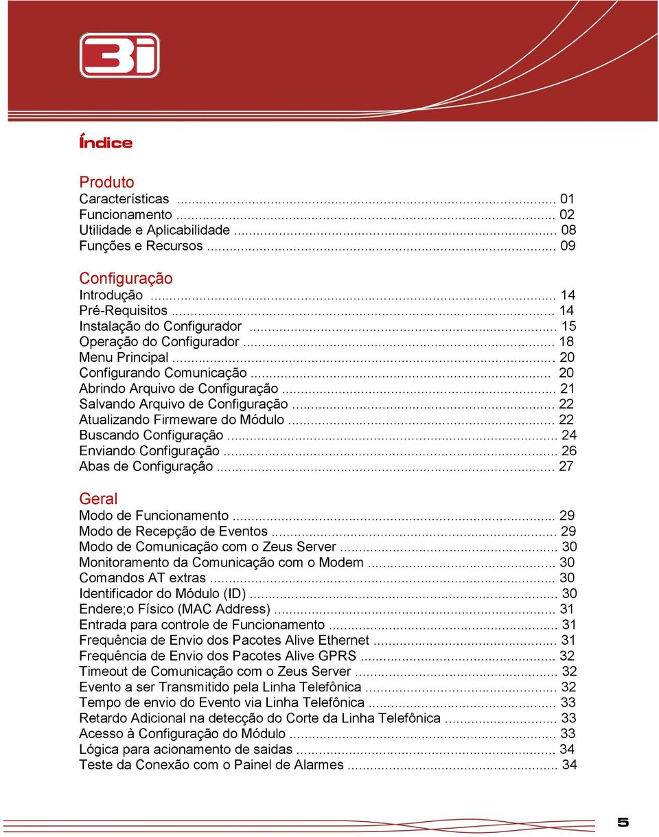 .. 22 Buscando Configuração... 24 Enviando Configuração... 26 Abas de Configuração... 27 Geral Modo de Funcionamento... 29 Modo de Recepção de Eventos... 29 Modo de Comunicação com o Zeus Server.