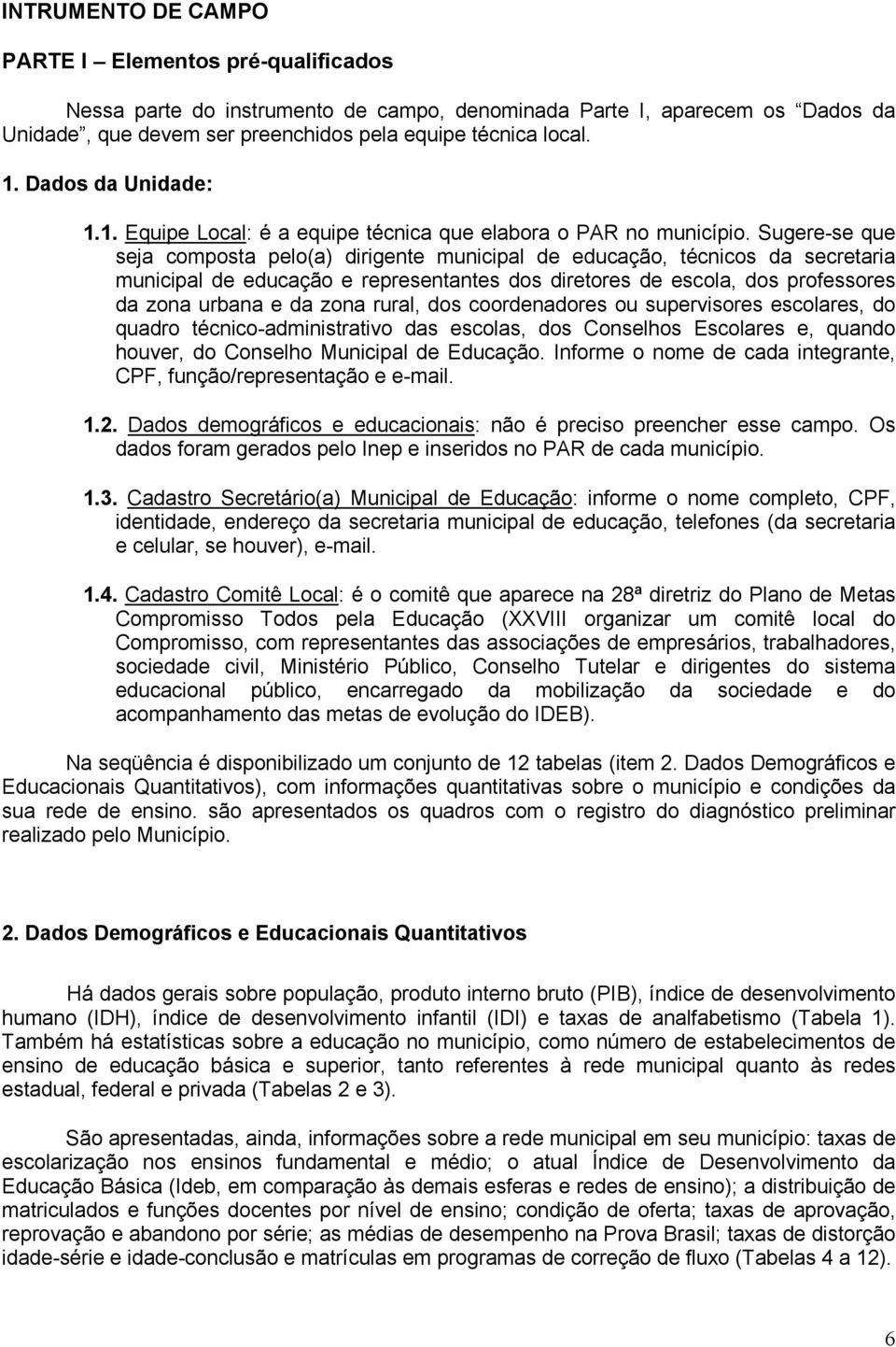 Sugere-se que seja composta pelo(a) dirigente municipal de educação, técnicos da secretaria municipal de educação e representantes dos diretores de escola, dos professores da zona urbana e da zona