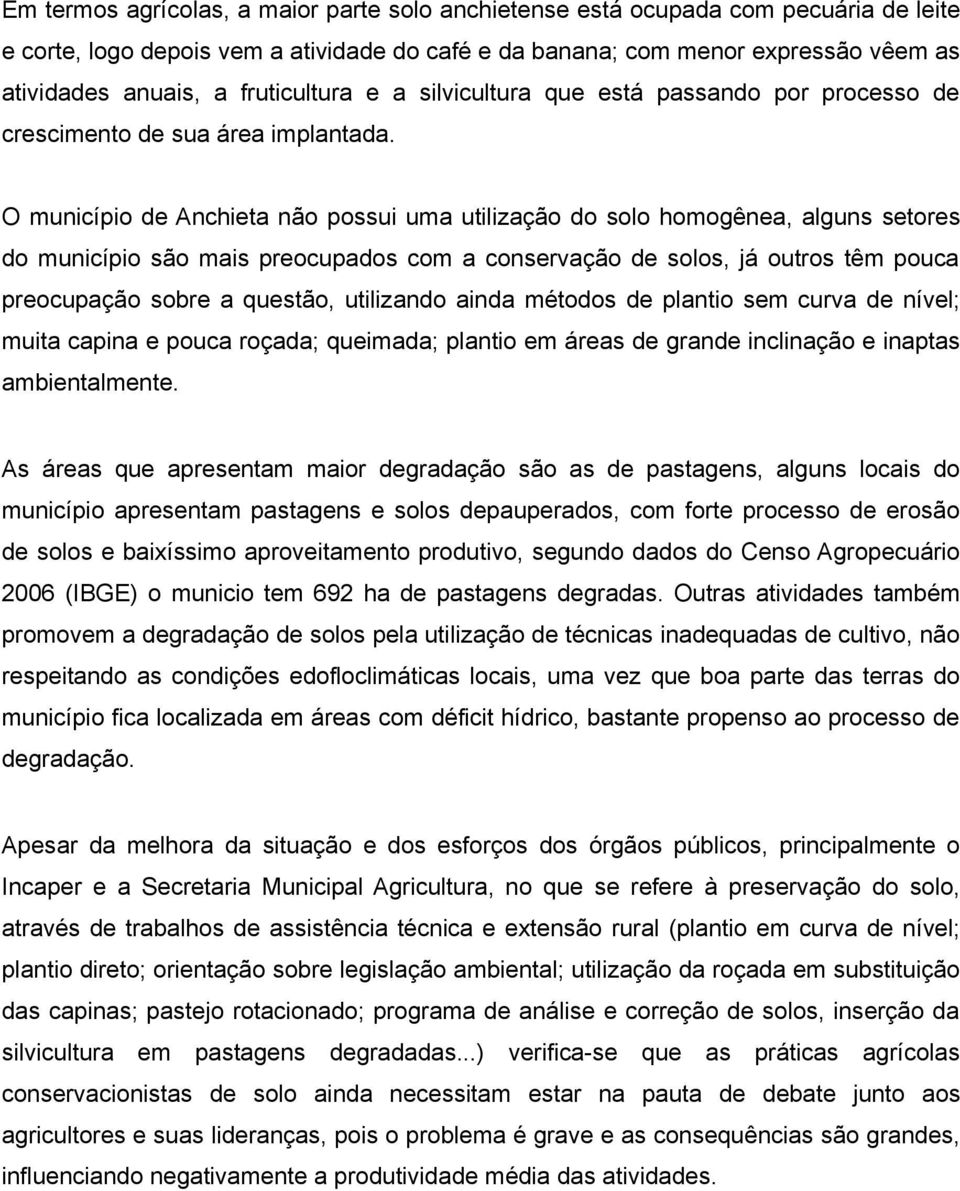 O município de Anchieta não possui uma utilização do solo homogênea, alguns setores do município são mais preocupados com a conservação de solos, já outros têm pouca preocupação sobre a questão,