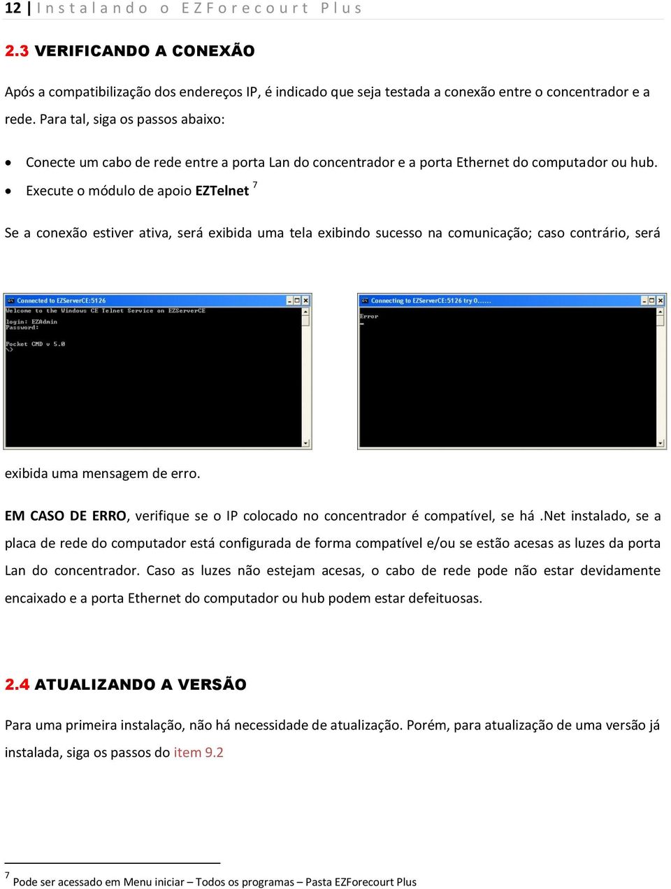 Execute o módulo de apoio EZTelnet 7 Se a conexão estiver ativa, será exibida uma tela exibindo sucesso na comunicação; caso contrário, será exibida uma mensagem de erro.