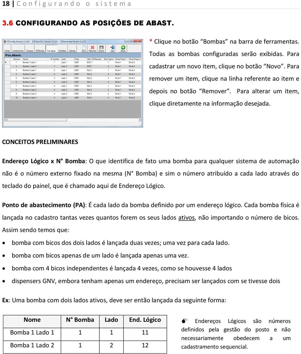 CONCEITOS PRELIMINARES Endereço Lógico x N Bomba: O que identifica de fato uma bomba para qualquer sistema de automação não é o número externo fixado na mesma (N Bomba) e sim o número atribuído a
