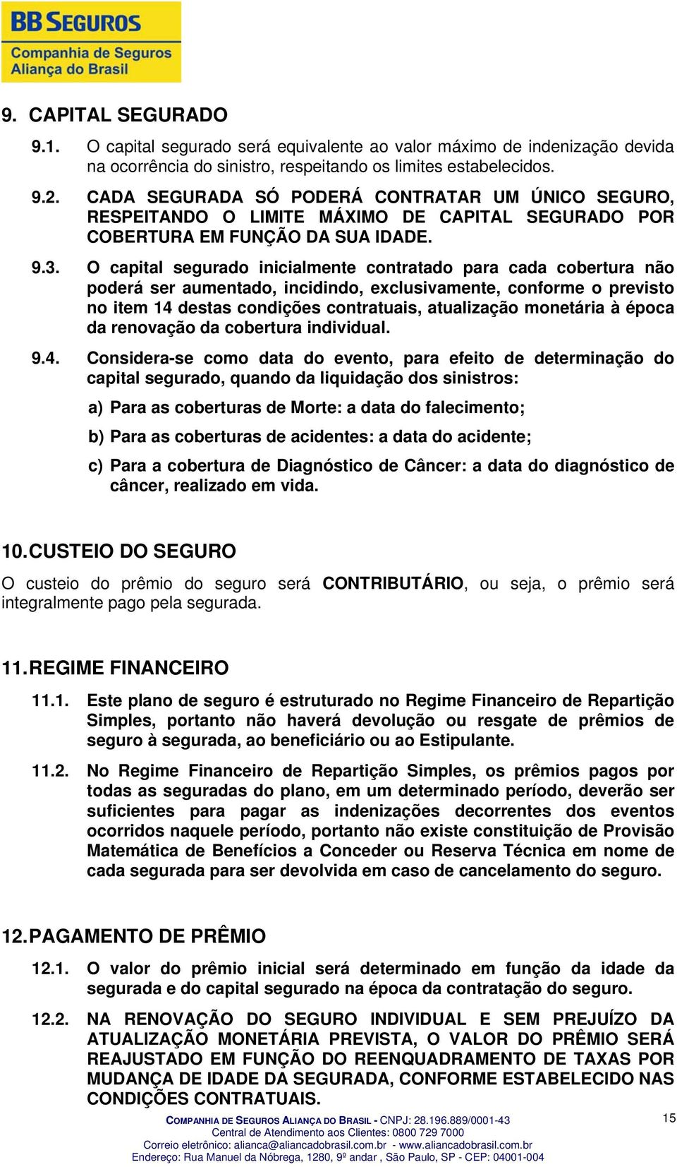 O capital segurado inicialmente contratado para cada cobertura não poderá ser aumentado, incidindo, exclusivamente, conforme o previsto no item 14 destas condições contratuais, atualização monetária