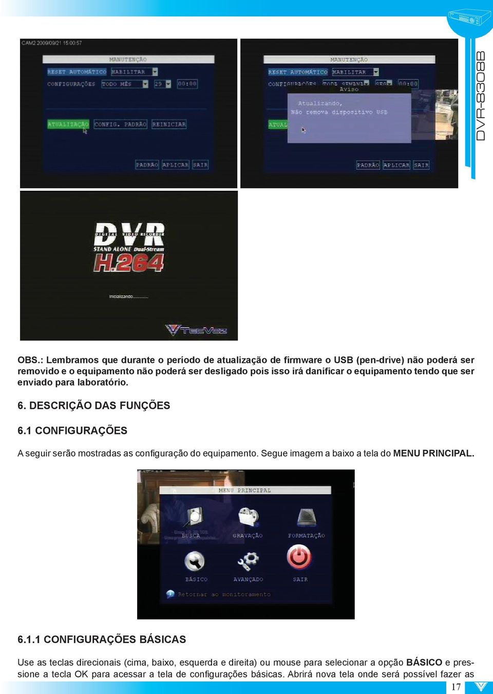 1 CONFIGURAÇÕES A seguir serão mostradas as configuração do equipamento. Segue imagem a baixo a tela do MENU PRINCIPAL. 6.1.1 CONFIGURAÇÕES BÁSICAS Use as