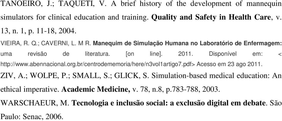 Disponível em: < http://www.abennacional.org.br/centrodememoria/here/n3vol1artigo7.pdf> Acesso em 23 ago 2011. ZIV, A.; WOLPE, P.; SMALL, S.; GLICK, S.