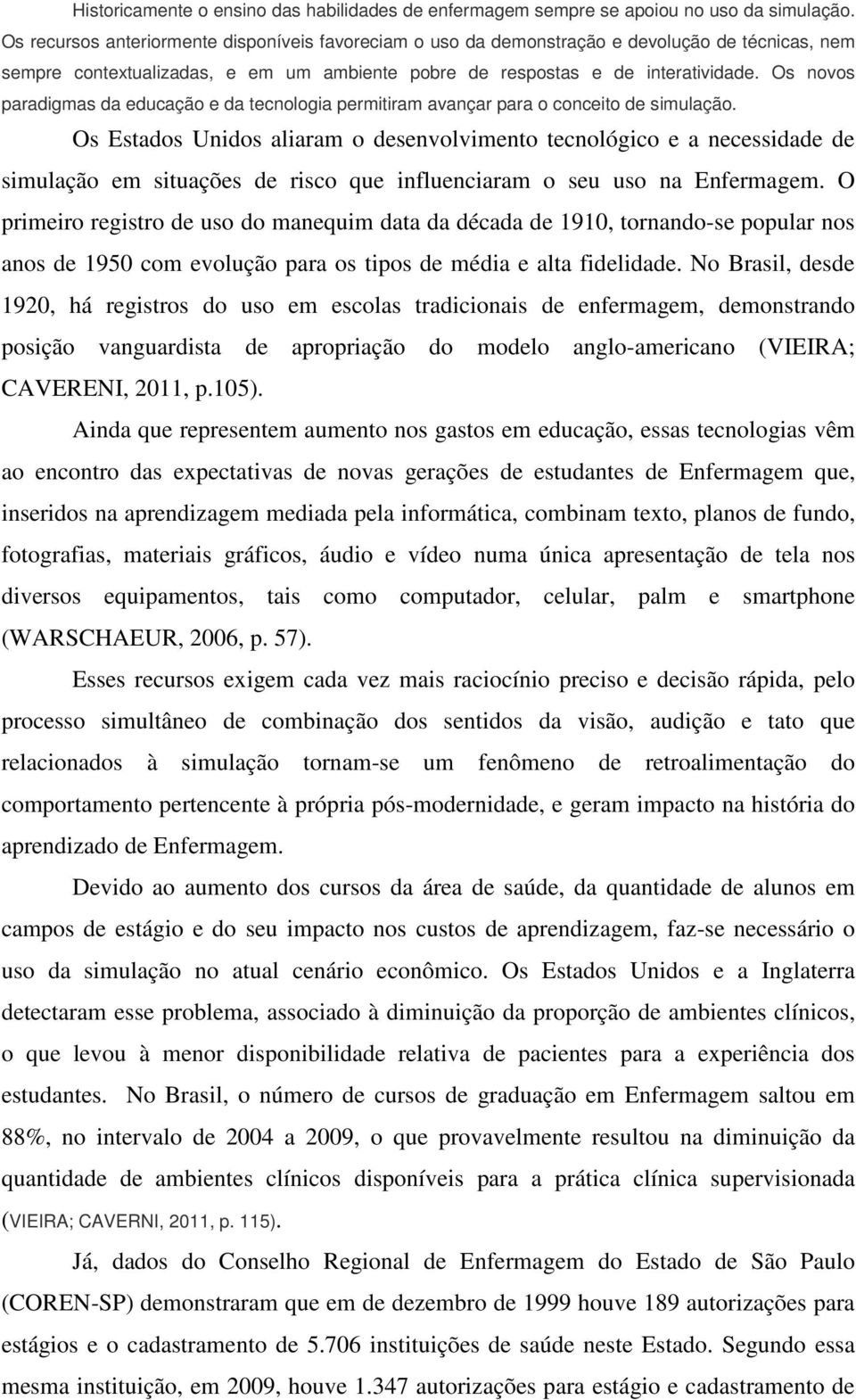 Os novos paradigmas da educação e da tecnologia permitiram avançar para o conceito de simulação.