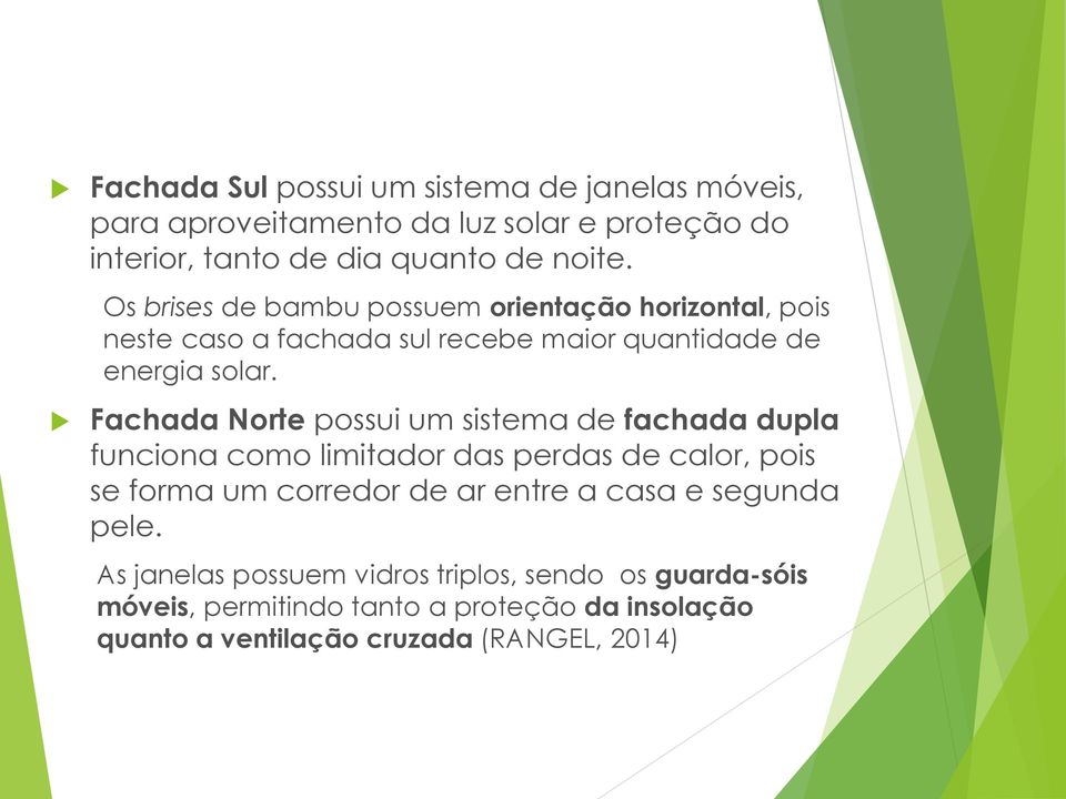 Fachada Norte possui um sistema de fachada dupla funciona como limitador das perdas de calor, pois se forma um corredor de ar entre a casa