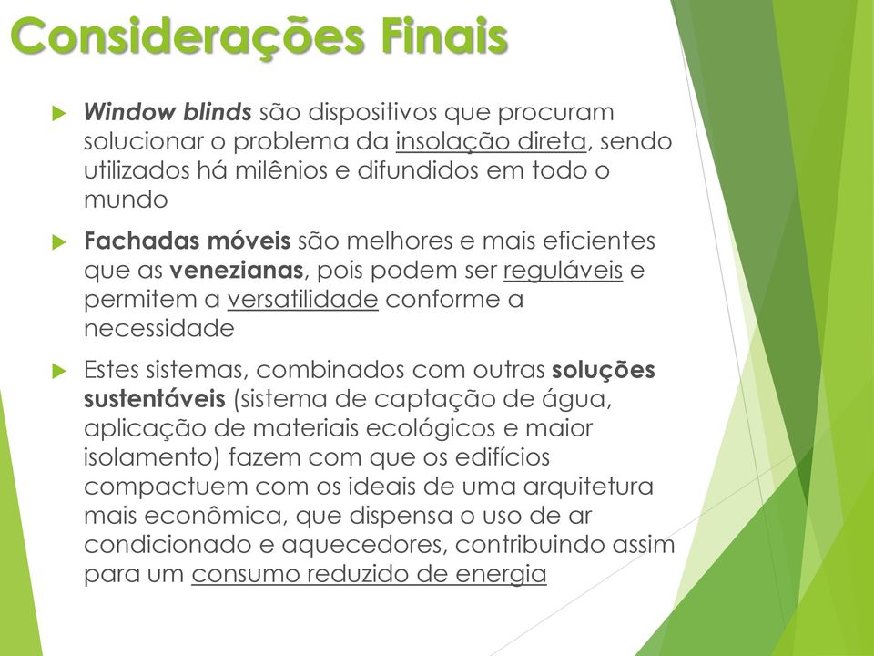 sistemas, combinados com outras soluções sustentáveis (sistema de captação de água, aplicação de materiais ecológicos e maior isolamento) fazem com que os